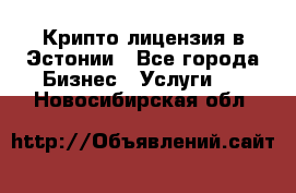 Крипто лицензия в Эстонии - Все города Бизнес » Услуги   . Новосибирская обл.